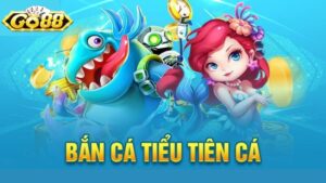 Kinh Nghiệm Bắn Cá Tiểu Tiên Cá Go88 